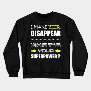 Funny Beer i make beer disappear, whats your superpower Crewneck Sweatshirt